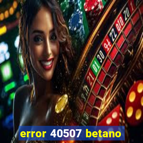 error 40507 betano